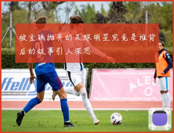 被金钱抛弃的足球明星究竟是谁背后的故事引人深思