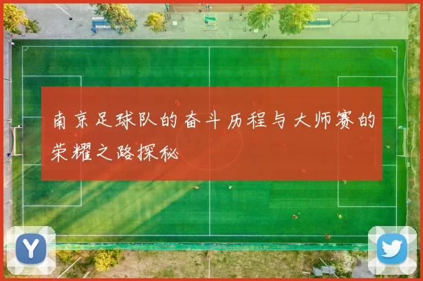 南京足球队的奋斗历程与大师赛的荣耀之路探秘