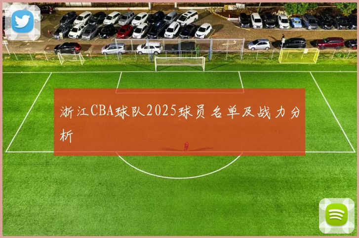 浙江CBA球队2025球员名单及战力分析