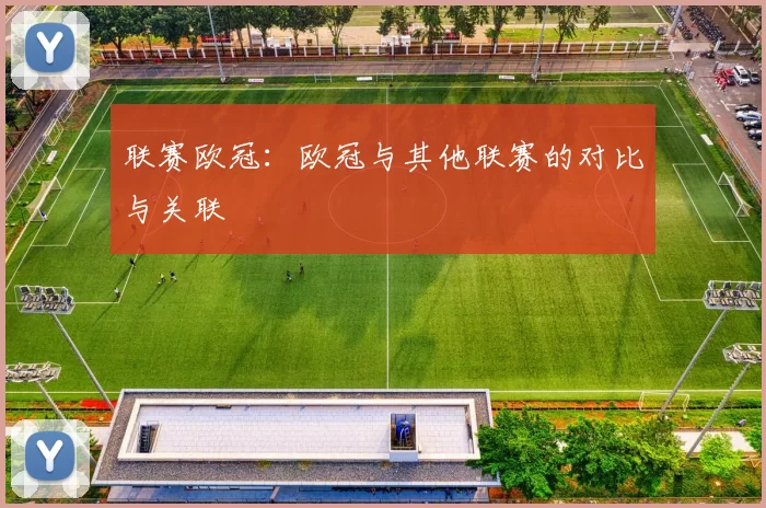 联赛欧冠：欧冠与其他联赛的对比与关联